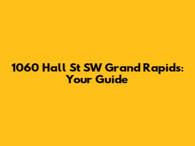 1060 Hall St SW Grand Rapids: Your Guide