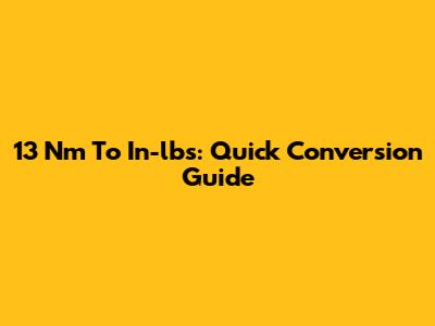 13 Nm To In-lbs: Quick Conversion Guide