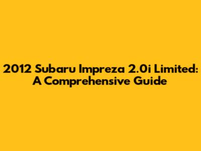 2012 Subaru Impreza 2.0i Limited: A Comprehensive Guide