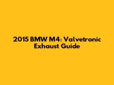 2015 BMW M4: Valvetronic Exhaust Guide