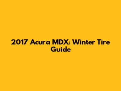 2017 Acura MDX: Winter Tire Guide