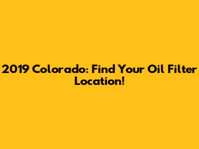 2019 Colorado: Find Your Oil Filter Location!