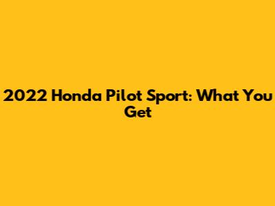 2022 Honda Pilot Sport: What You Get