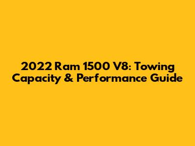 2022 Ram 1500 V8: Towing Capacity & Performance Guide