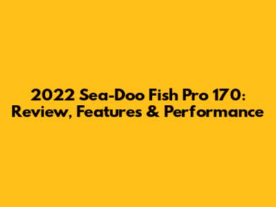 2022 Sea-Doo Fish Pro 170: Review, Features & Performance