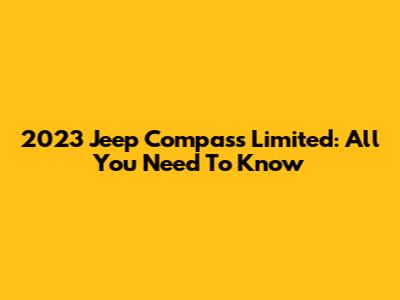 2023 Jeep Compass Limited: All You Need To Know