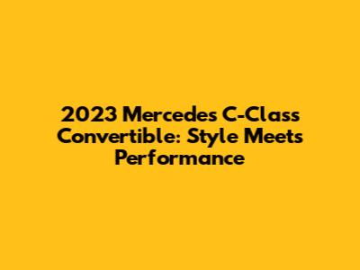 2023 Mercedes C-Class Convertible: Style Meets Performance