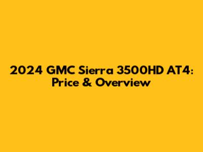 2024 GMC Sierra 3500HD AT4: Price & Overview