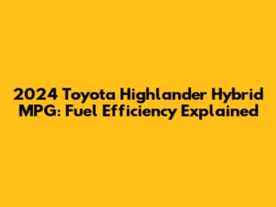 2024 Toyota Highlander Hybrid MPG: Fuel Efficiency Explained