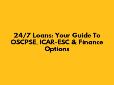 24/7 Loans: Your Guide To OSCPSE, ICAR-ESC & Finance Options