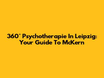 360° Psychotherapie In Leipzig: Your Guide To McKern