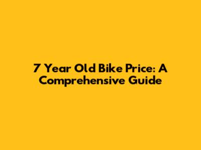 7 Year Old Bike Price: A Comprehensive Guide