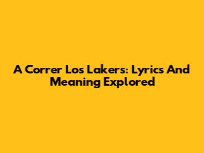 A Correr Los Lakers: Lyrics And Meaning Explored
