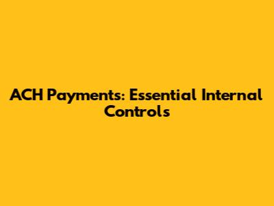 ACH Payments: Essential Internal Controls