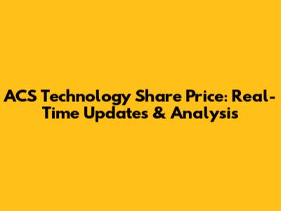 ACS Technology Share Price: Real-Time Updates & Analysis