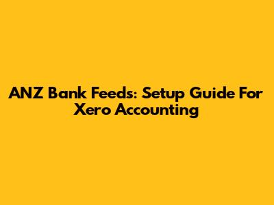ANZ Bank Feeds: Setup Guide For Xero Accounting