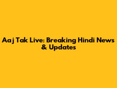 Aaj Tak Live: Breaking Hindi News & Updates