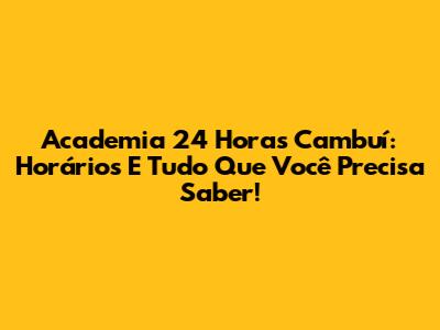 Academia 24 Horas Cambuí: Horários E Tudo Que Você Precisa Saber!