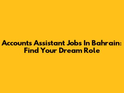 Accounts Assistant Jobs In Bahrain: Find Your Dream Role