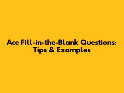 Ace Fill-in-the-Blank Questions: Tips & Examples