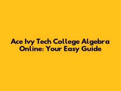 Ace Ivy Tech College Algebra Online: Your Easy Guide