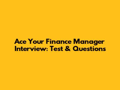 Ace Your Finance Manager Interview: Test & Questions