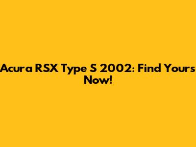 Acura RSX Type S 2002: Find Yours Now!