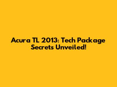 Acura TL 2013: Tech Package Secrets Unveiled!