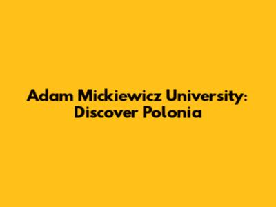 Adam Mickiewicz University: Discover Polonia