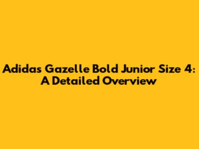 Adidas Gazelle Bold Junior Size 4: A Detailed Overview
