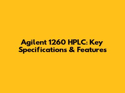 Agilent 1260 HPLC: Key Specifications & Features