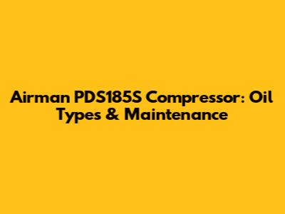 Airman PDS185S Compressor: Oil Types & Maintenance