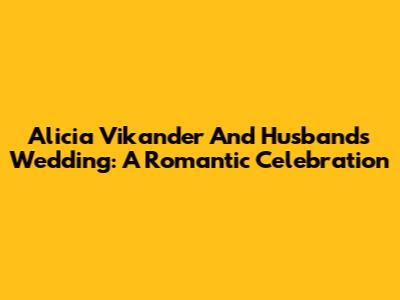 Alicia Vikander And Husband's Wedding: A Romantic Celebration