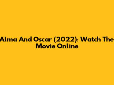 Alma And Oscar (2022): Watch The Movie Online