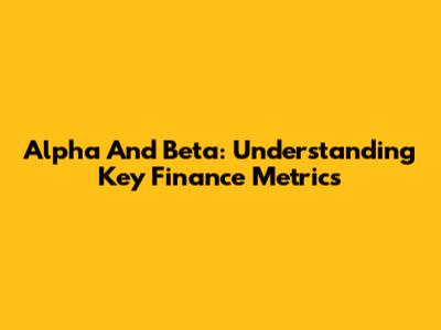 Alpha And Beta: Understanding Key Finance Metrics