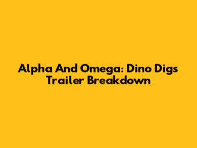 Alpha And Omega: Dino Digs Trailer Breakdown
