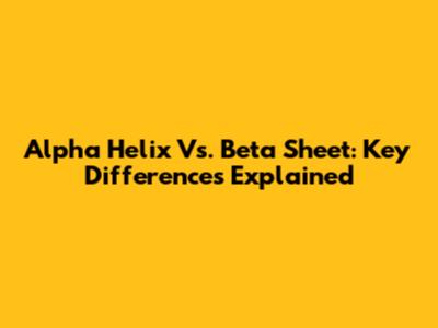 Alpha Helix Vs. Beta Sheet: Key Differences Explained