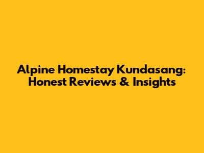 Alpine Homestay Kundasang: Honest Reviews & Insights
