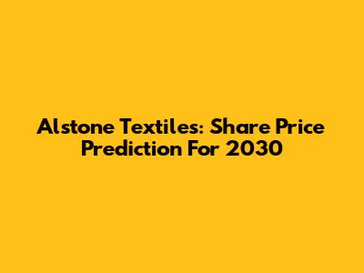 Alstone Textiles: Share Price Prediction For 2030