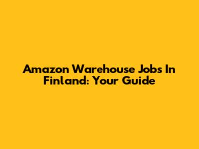 Amazon Warehouse Jobs In Finland: Your Guide