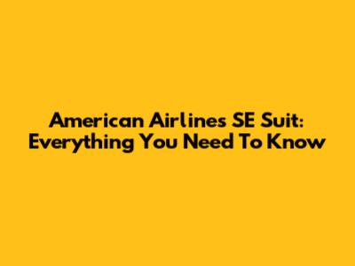 American Airlines' SE Suit: Everything You Need To Know