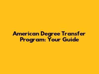American Degree Transfer Program: Your Guide