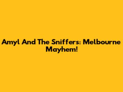 Amyl And The Sniffers: Melbourne Mayhem!