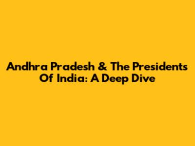 Andhra Pradesh & The Presidents Of India: A Deep Dive