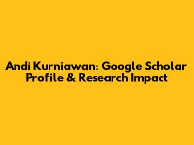 Andi Kurniawan: Google Scholar Profile & Research Impact