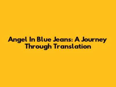 Angel In Blue Jeans: A Journey Through Translation