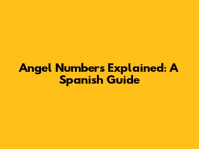 Angel Numbers Explained: A Spanish Guide