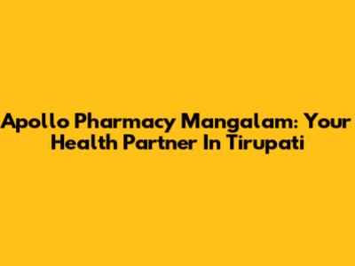 Apollo Pharmacy Mangalam: Your Health Partner In Tirupati