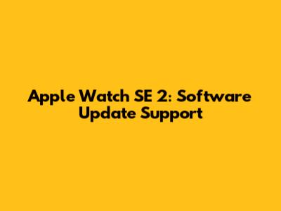 Apple Watch SE 2: Software Update Support