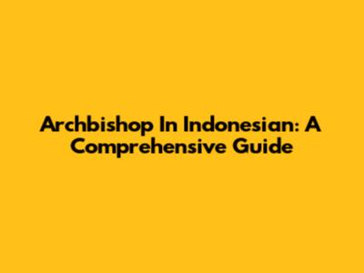 Archbishop In Indonesian: A Comprehensive Guide